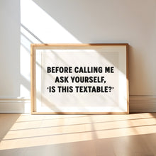 Load image into Gallery viewer, Before Calling Me As Yourself Is This Textable? Print