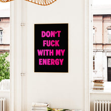 Load image into Gallery viewer, Don&#39;t Fuck With My Energy Print