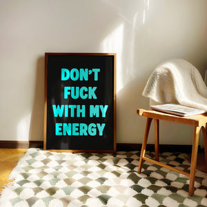 Don't Fuck With My Energy Print