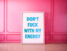 Load image into Gallery viewer, Don&#39;t Fuck With My Energy Print