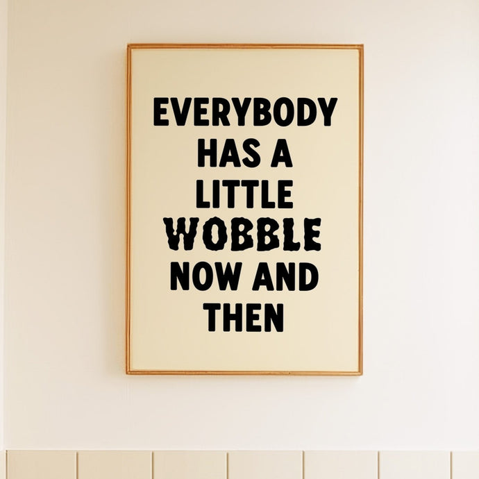 Everybody Has A Little Wobble Print