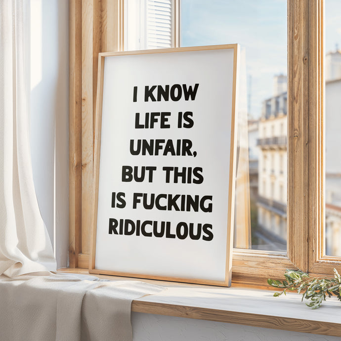 I Know Life Is Unfair Print