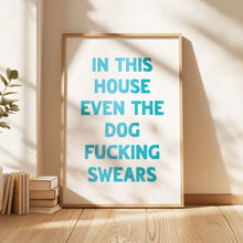 Load image into Gallery viewer, In This House Even The Dog Fucking Swears Print