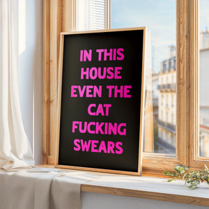 In This House Even The Cat Fucking Swears Print