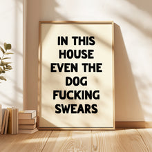 Load image into Gallery viewer, In This House Even The Dog Fucking Swears Print