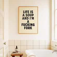 Load image into Gallery viewer, Life Is A Soup And I&#39;m A Fucking Fork Print