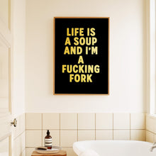 Load image into Gallery viewer, Life Is A Soup And I&#39;m A Fucking Fork Print