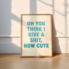 Load image into Gallery viewer, Oh You Think I Give A Shit, How Cute