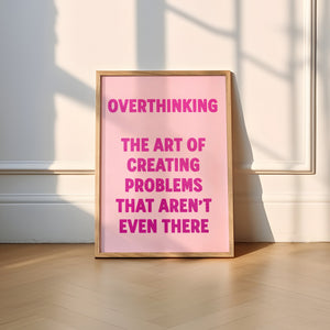 Overthinking The Art Of Creating Problems That Aren't Even There Print