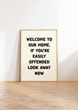 Load image into Gallery viewer, Welcome To Our Home If You&#39;re Easily Offended Print