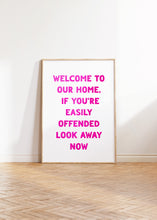 Load image into Gallery viewer, Welcome To Our Home If You&#39;re Easily Offended Print