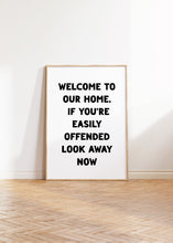 Load image into Gallery viewer, Welcome To Our Home If You&#39;re Easily Offended Print