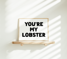 Load image into Gallery viewer, You&#39;re My Lobster Print