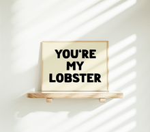 Load image into Gallery viewer, You&#39;re My Lobster Print