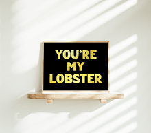 Load image into Gallery viewer, You&#39;re My Lobster Print