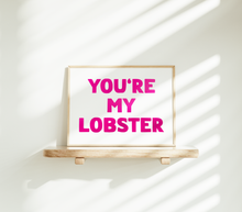 Load image into Gallery viewer, You&#39;re My Lobster Print