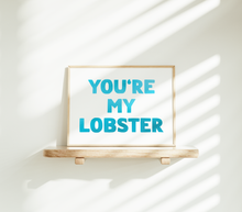 Load image into Gallery viewer, You&#39;re My Lobster Print