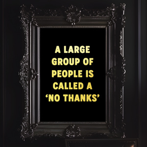 A Large Group Of People Is Called A No Thanks Print