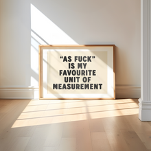 Load image into Gallery viewer, As Fuck Is My Favourite Unit Of Measurement