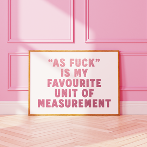 As Fuck Is My Favourite Unit Of Measurement