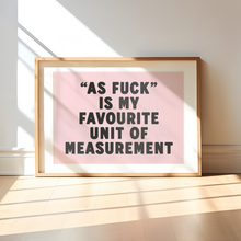 Load image into Gallery viewer, As Fuck Is My Favourite Unit Of Measurement