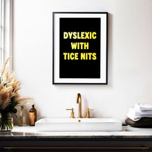 Load image into Gallery viewer, Dyslexic With Tice Nits Print