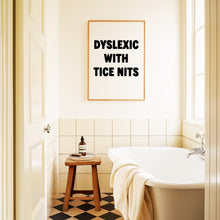 Load image into Gallery viewer, Dyslexic With Tice Nits Print