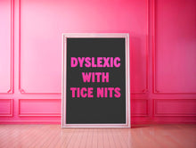 Load image into Gallery viewer, Dyslexic With Tice Nits Print