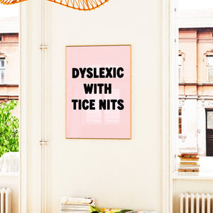 Dyslexic With Tice Nits Print