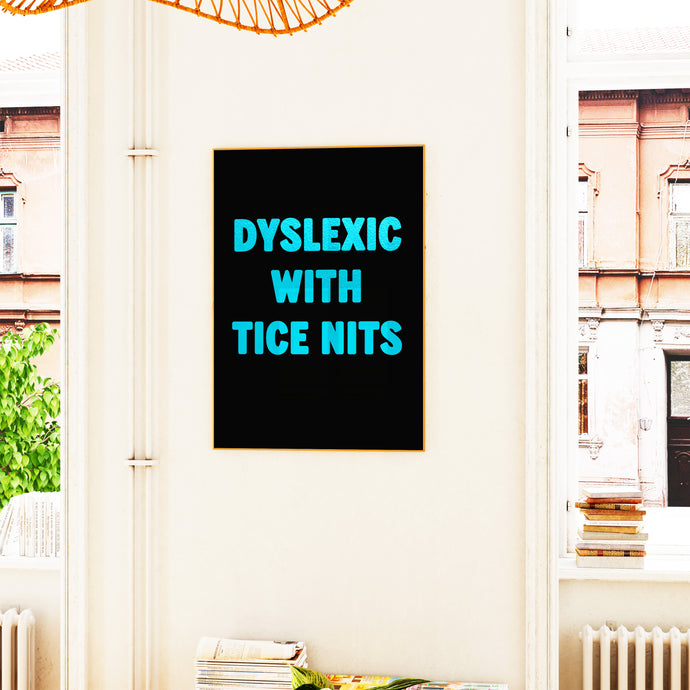 Dyslexic With Tice Nits Print