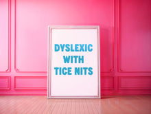 Load image into Gallery viewer, Dyslexic With Tice Nits Print