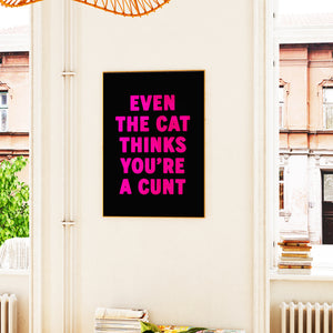 Even The Cat Thinks You're A Cunt Print