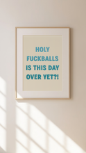 Load image into Gallery viewer, Holy Fuckballs Is This Day Over Yet? Print