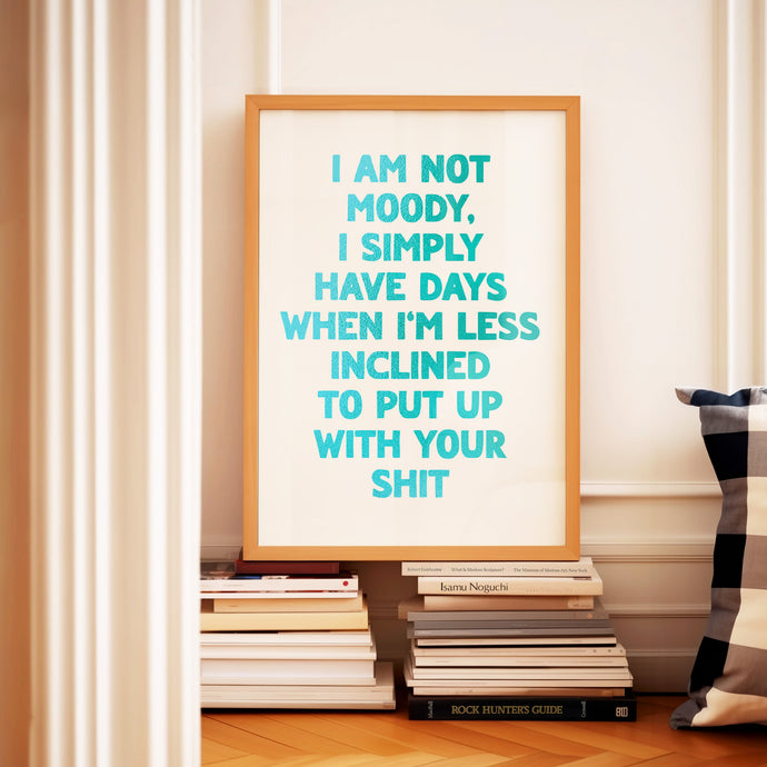 I Am Not Moody Print