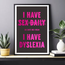 Load image into Gallery viewer, I Have Sex Daily Dyslexia Print