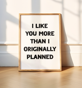 I Like You More Print