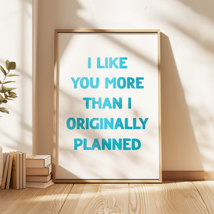 I Like You More Print