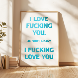 I Love Fucking You Print