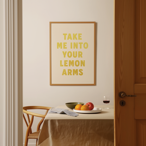 Take Me Into Your Lemon Arms Print