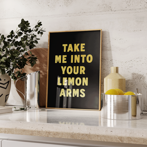 Take Me Into Your Lemon Arms Print