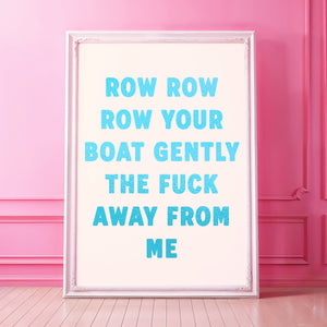 Row Row Row Your Boat Gently The Fuck Away From Me