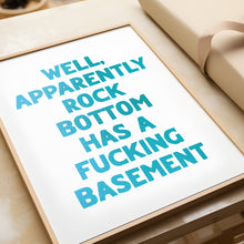 Load image into Gallery viewer, Well Apparently Rock Bottom Has A Basement Print