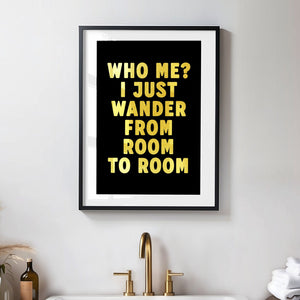 Who Me? I just Wander From Room To Room