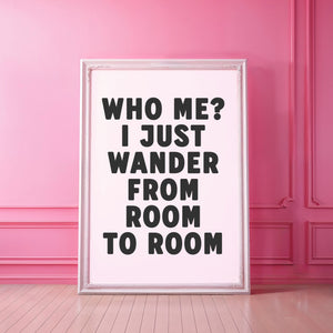 Who Me? I just Wander From Room To Room