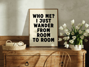 Who Me? I just Wander From Room To Room