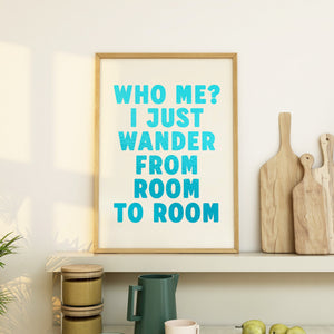 Who Me? I just Wander From Room To Room