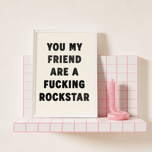 You My Friend Are A Fucking Rockstar